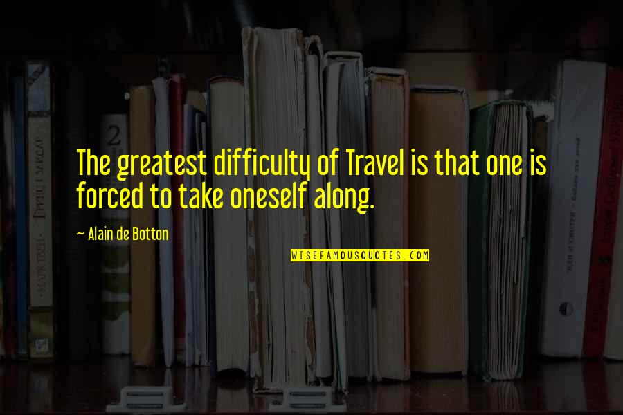 Evil Intent Quotes By Alain De Botton: The greatest difficulty of Travel is that one