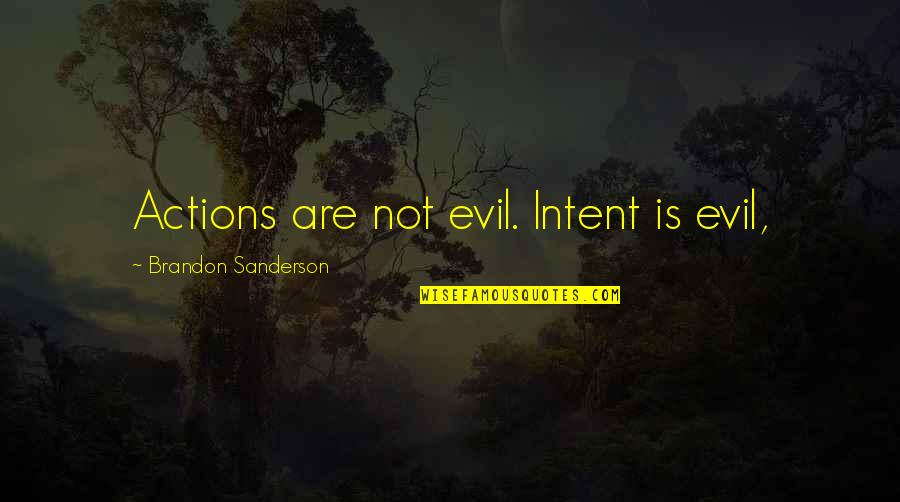 Evil Intent Quotes By Brandon Sanderson: Actions are not evil. Intent is evil,