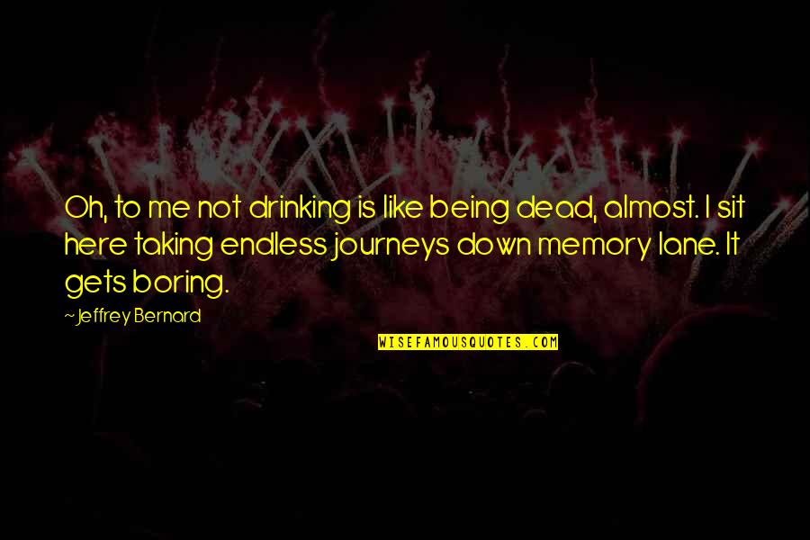 Evil Intent Quotes By Jeffrey Bernard: Oh, to me not drinking is like being