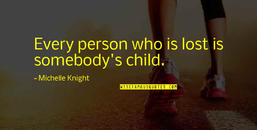 Evil Kings Quotes By Michelle Knight: Every person who is lost is somebody's child. Evil Kings Quotes By Michelle Knight: Every person who is lost is somebody's child.
