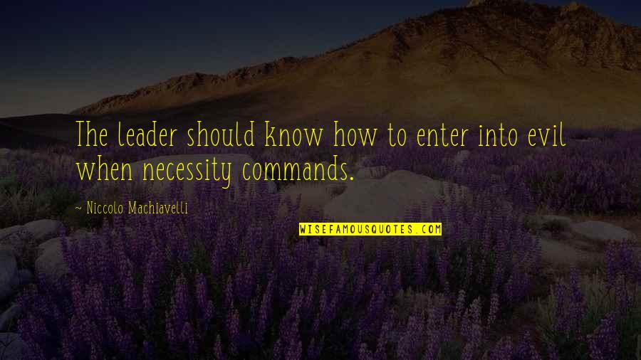 Evil Leader Quotes By Niccolo Machiavelli: The leader should know how to enter into