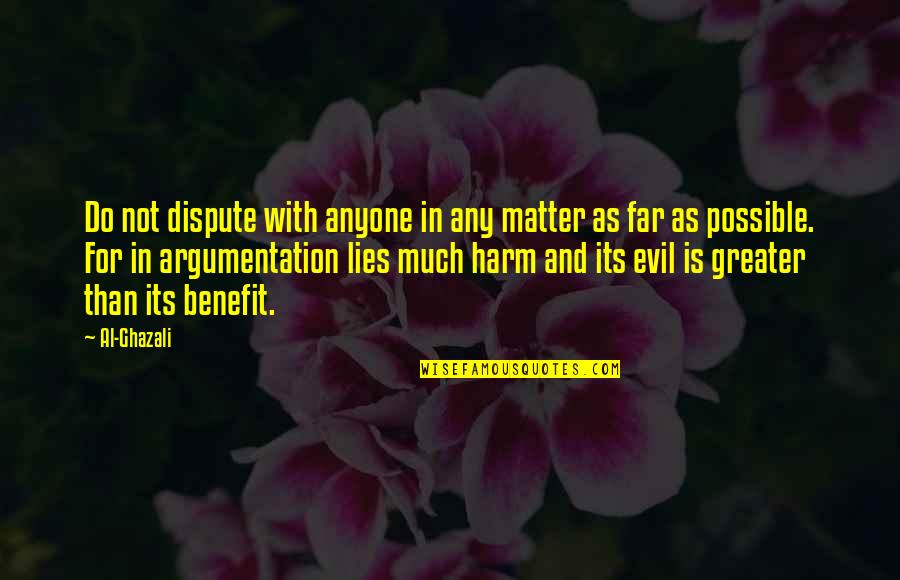Evil Lies Quotes By Al-Ghazali: Do not dispute with anyone in any matter Evil Lies Quotes By Al-Ghazali: Do not dispute with anyone in any matter