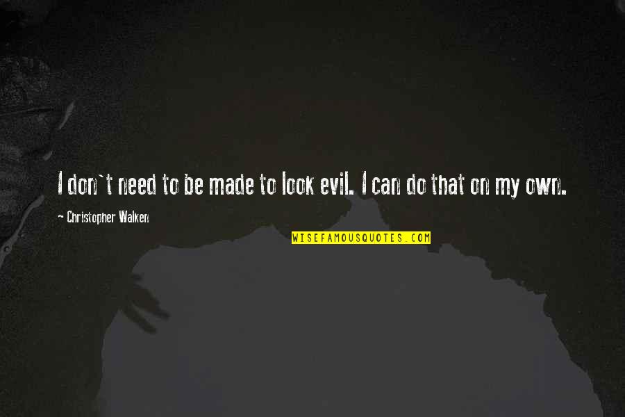 Evil Look Quotes By Christopher Walken: I don't need to be made to look Evil Look Quotes By Christopher Walken: I don't need to be made to look