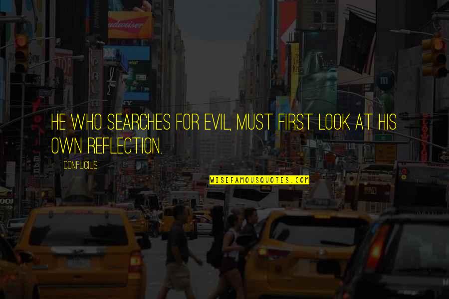 Evil Look Quotes By Confucius: He who searches for evil, must first look