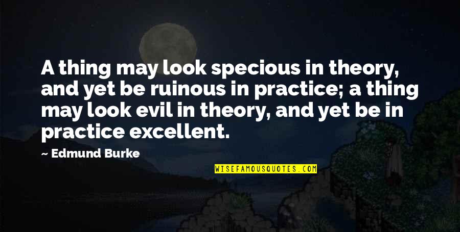Evil Look Quotes By Edmund Burke: A thing may look specious in theory, and Evil Look Quotes By Edmund Burke: A thing may look specious in theory, and
