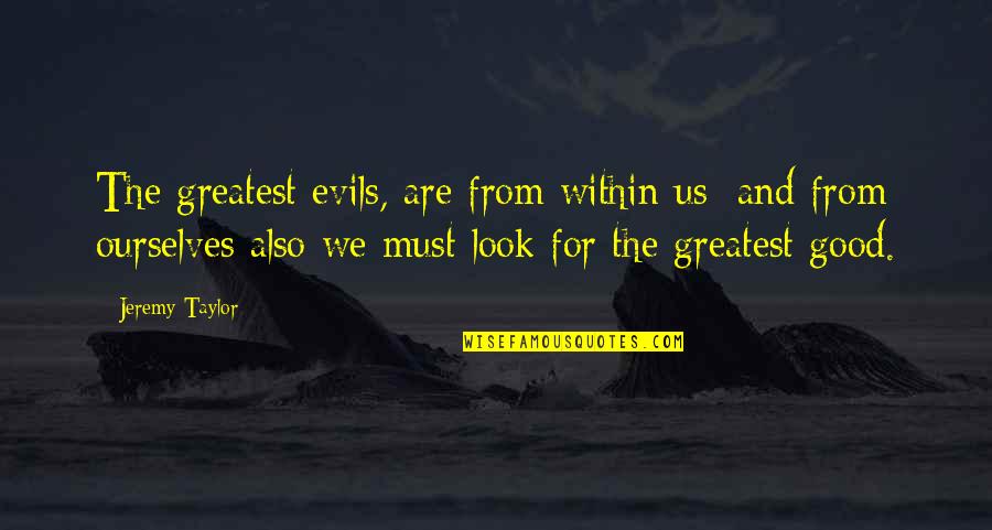Evil Look Quotes By Jeremy Taylor: The greatest evils, are from within us; and