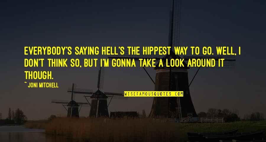 Evil Look Quotes By Joni Mitchell: Everybody's saying hell's the hippest way to go. Evil Look Quotes By Joni Mitchell: Everybody's saying hell's the hippest way to go.