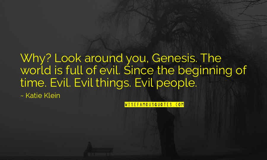 Evil Look Quotes By Katie Klein: Why? Look around you, Genesis. The world is Evil Look Quotes By Katie Klein: Why? Look around you, Genesis. The world is
