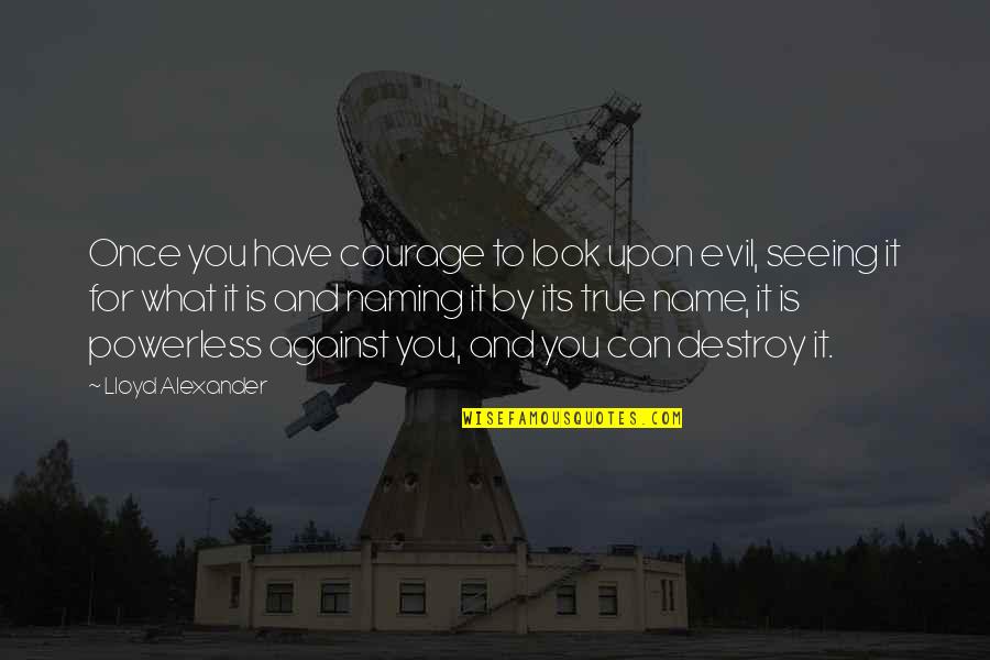 Evil Look Quotes By Lloyd Alexander: Once you have courage to look upon evil, Evil Look Quotes By Lloyd Alexander: Once you have courage to look upon evil,