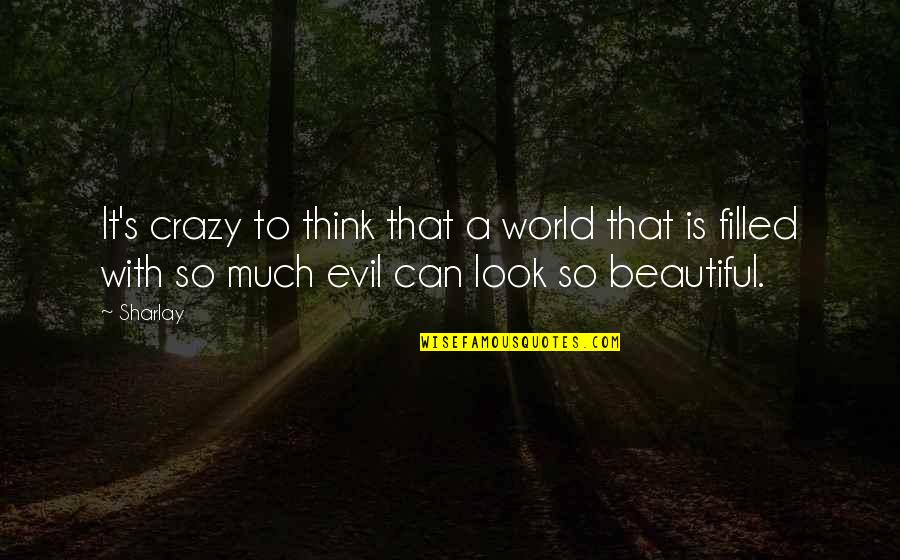 Evil Look Quotes By Sharlay: It's crazy to think that a world that Evil Look Quotes By Sharlay: It's crazy to think that a world that