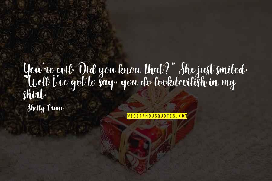 Evil Look Quotes By Shelly Crane: You're evil. Did you know that?" She just Evil Look Quotes By Shelly Crane: You're evil. Did you know that?" She just
