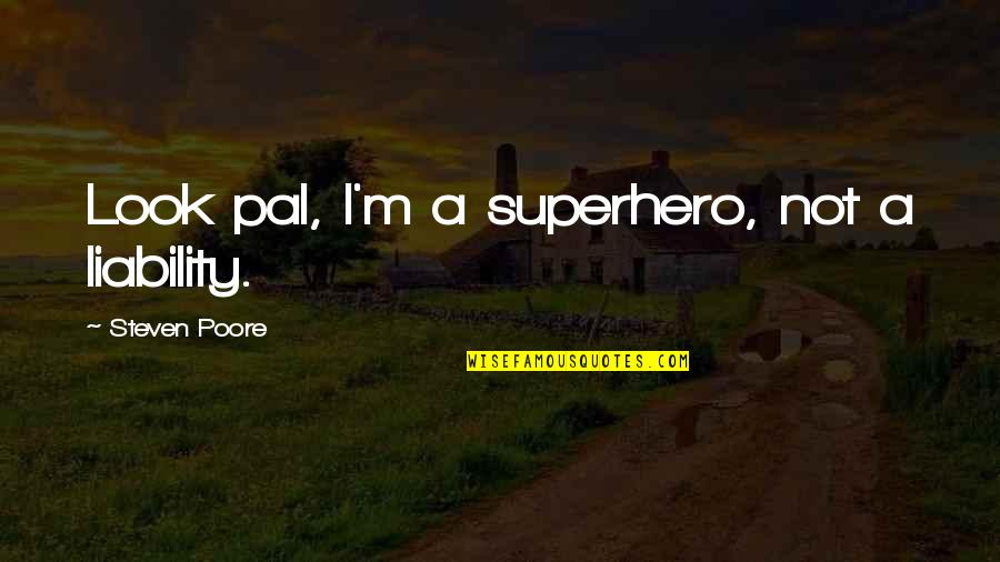 Evil Look Quotes By Steven Poore: Look pal, I'm a superhero, not a liability.