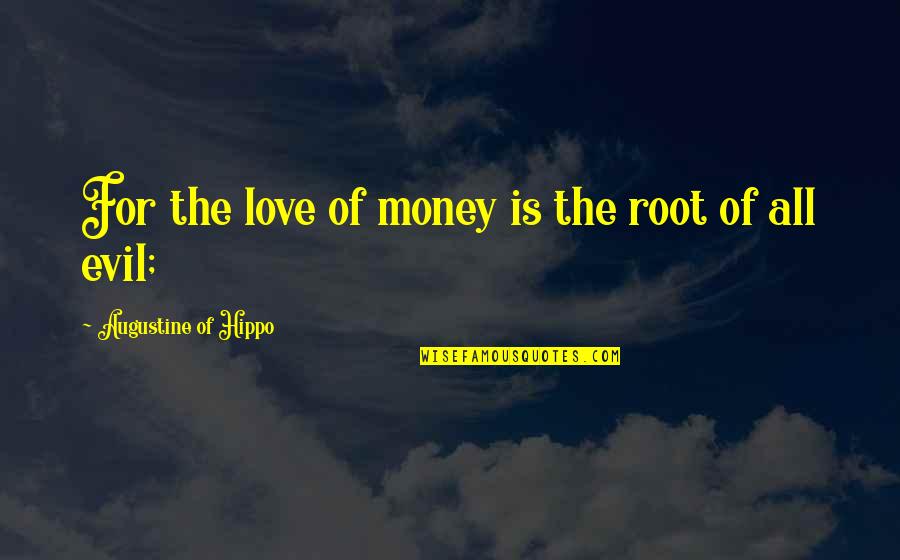 Evil Love Quotes By Augustine Of Hippo: For the love of money is the root