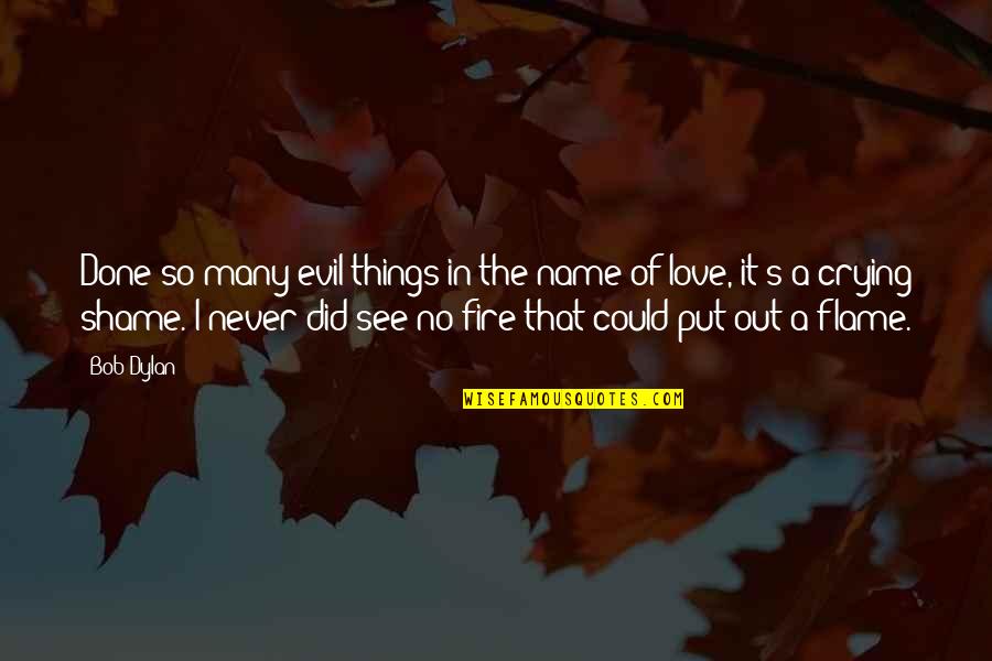 Evil Love Quotes By Bob Dylan: Done so many evil things in the name