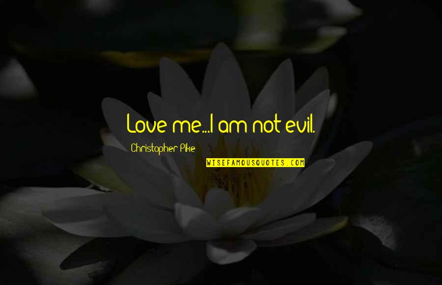 Evil Love Quotes By Christopher Pike: Love me...I am not evil.