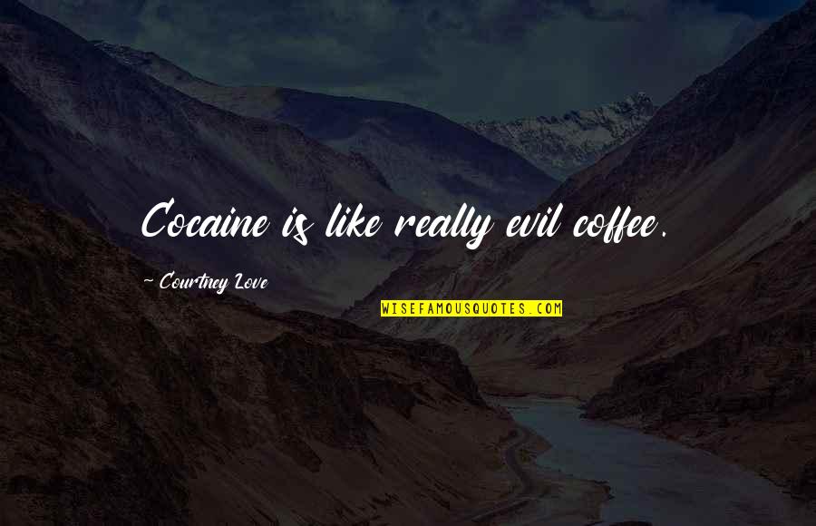 Evil Love Quotes By Courtney Love: Cocaine is like really evil coffee.