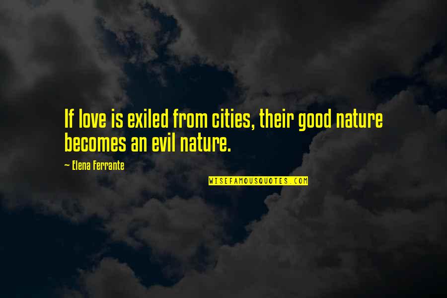 Evil Love Quotes By Elena Ferrante: If love is exiled from cities, their good