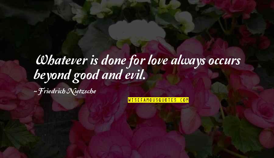 Evil Love Quotes By Friedrich Nietzsche: Whatever is done for love always occurs beyond