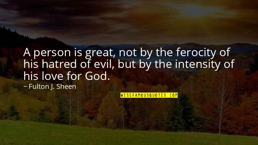 Evil Love Quotes By Fulton J. Sheen: A person is great, not by the ferocity