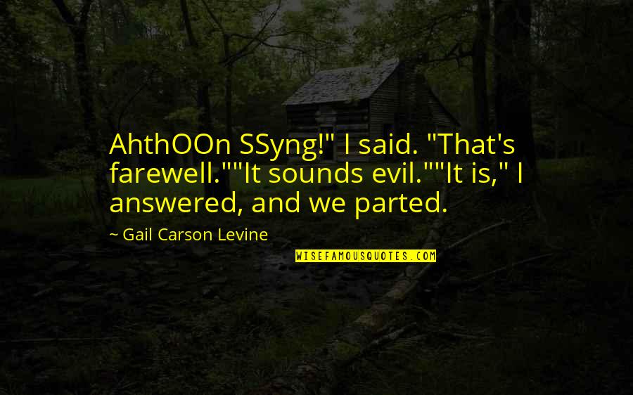 Evil Love Quotes By Gail Carson Levine: AhthOOn SSyng!" I said. "That's farewell.""It sounds evil.""It