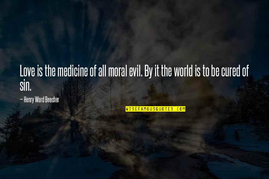 Evil Love Quotes By Henry Ward Beecher: Love is the medicine of all moral evil.
