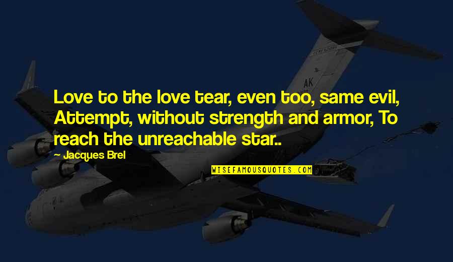 Evil Love Quotes By Jacques Brel: Love to the love tear, even too, same