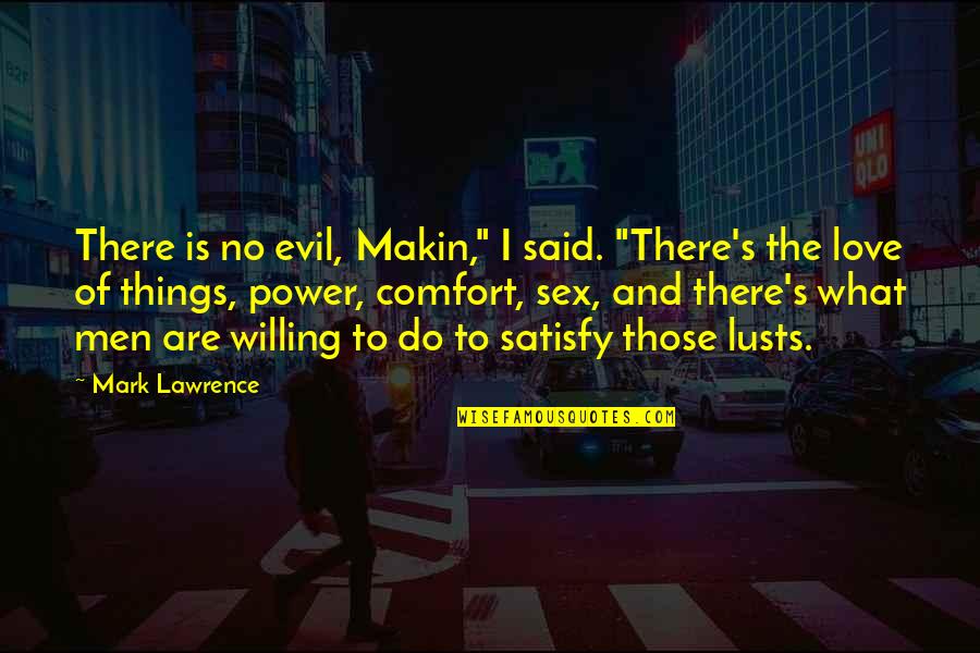Evil Love Quotes By Mark Lawrence: There is no evil, Makin," I said. "There's