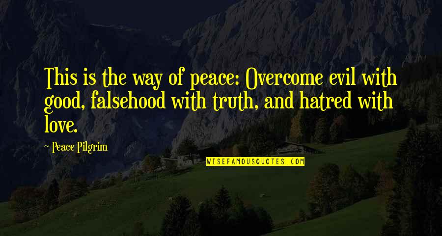 Evil Love Quotes By Peace Pilgrim: This is the way of peace: Overcome evil