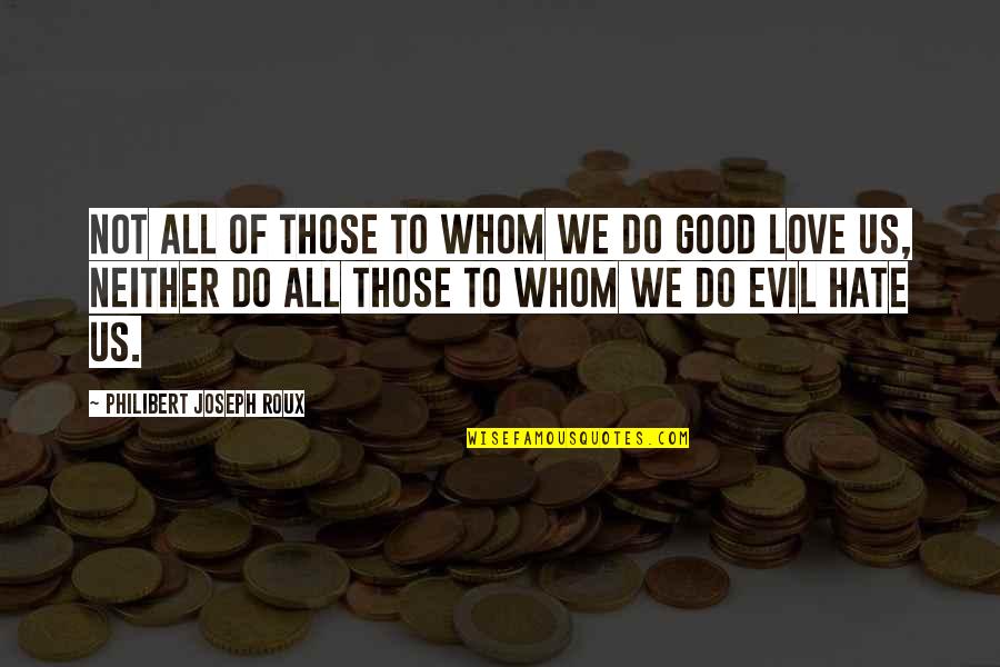 Evil Love Quotes By Philibert Joseph Roux: Not all of those to whom we do