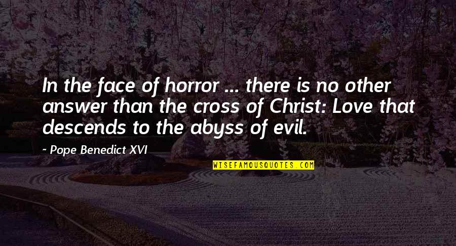 Evil Love Quotes By Pope Benedict XVI: In the face of horror ... there is