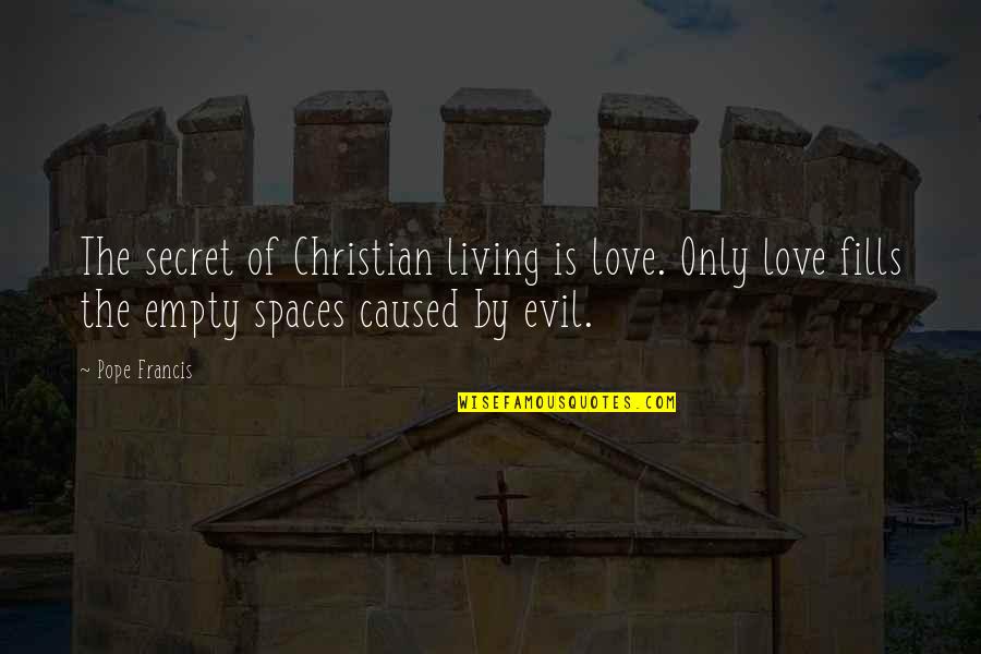 Evil Love Quotes By Pope Francis: The secret of Christian living is love. Only