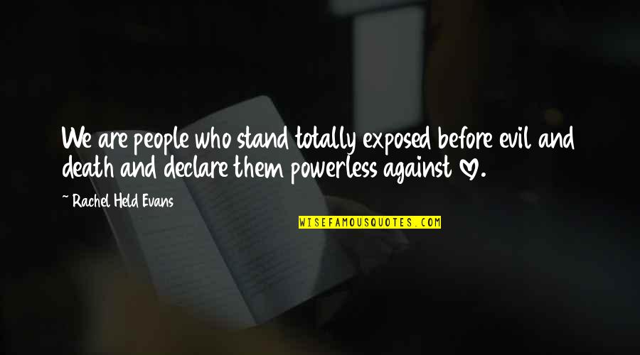 Evil Love Quotes By Rachel Held Evans: We are people who stand totally exposed before