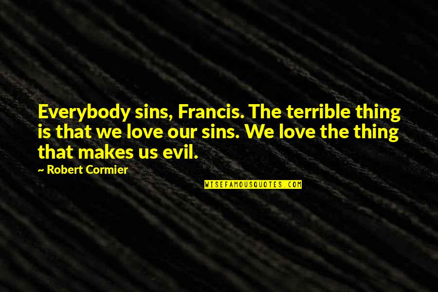 Evil Love Quotes By Robert Cormier: Everybody sins, Francis. The terrible thing is that