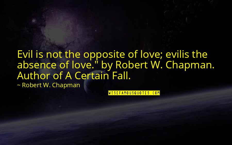 Evil Love Quotes By Robert W. Chapman: Evil is not the opposite of love; evilis