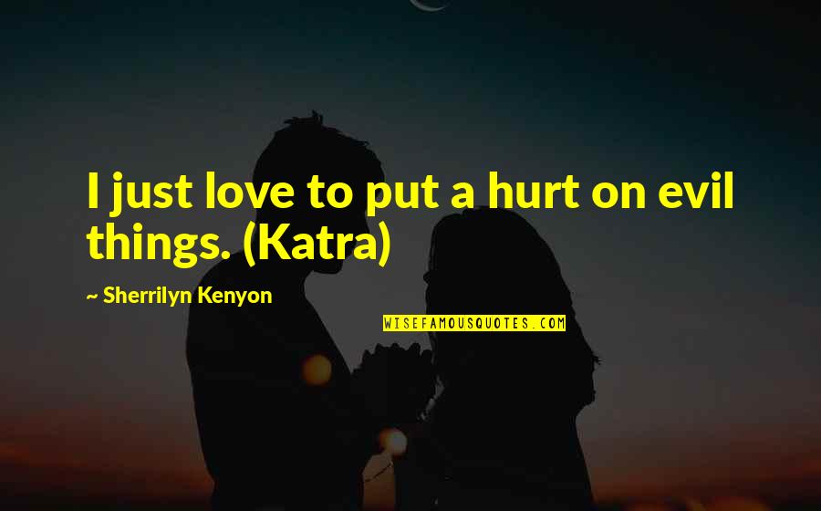 Evil Love Quotes By Sherrilyn Kenyon: I just love to put a hurt on