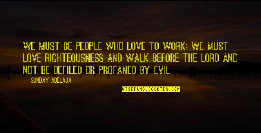 Evil Love Quotes By Sunday Adelaja: We must be people who love to work;