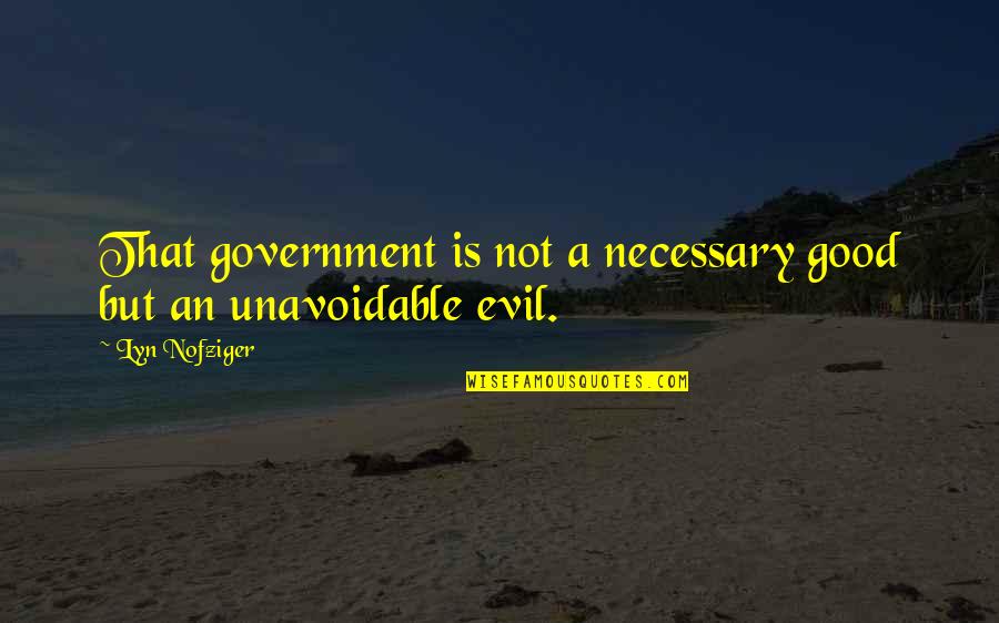 Evil Lyn Quotes By Lyn Nofziger: That government is not a necessary good but