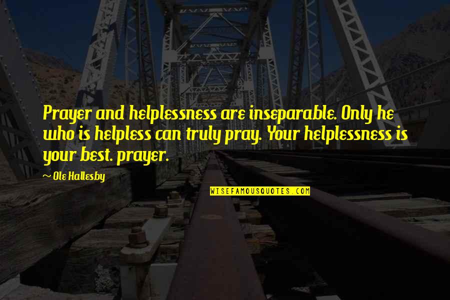 Evil Lyn Quotes By Ole Hallesby: Prayer and helplessness are inseparable. Only he who Evil Lyn Quotes By Ole Hallesby: Prayer and helplessness are inseparable. Only he who