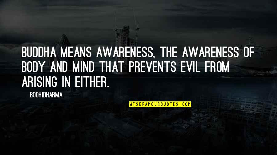 Evil Mind Quotes By Bodhidharma: Buddha means awareness, the awareness of body and