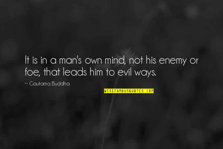 Evil Mind Quotes By Gautama Buddha: It is in a man's own mind, not