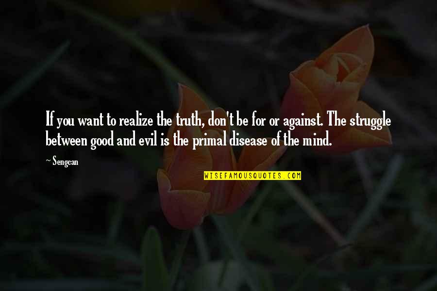 Evil Mind Quotes By Sengcan: If you want to realize the truth, don't Evil Mind Quotes By Sengcan: If you want to realize the truth, don't