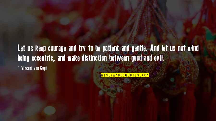 Evil Mind Quotes By Vincent Van Gogh: Let us keep courage and try to be Evil Mind Quotes By Vincent Van Gogh: Let us keep courage and try to be
