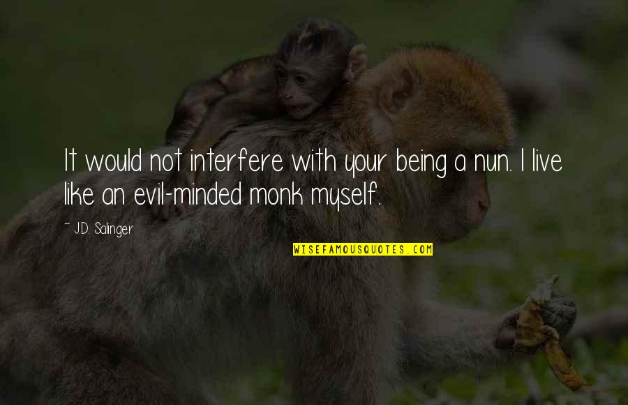 Evil Minded Quotes By J.D. Salinger: It would not interfere with your being a Evil Minded Quotes By J.D. Salinger: It would not interfere with your being a