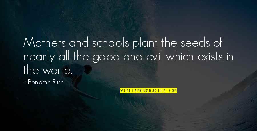 Evil Mothers Quotes By Benjamin Rush: Mothers and schools plant the seeds of nearly