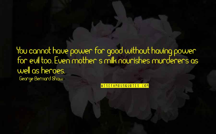 Evil Murderers Quotes By George Bernard Shaw: You cannot have power for good without having