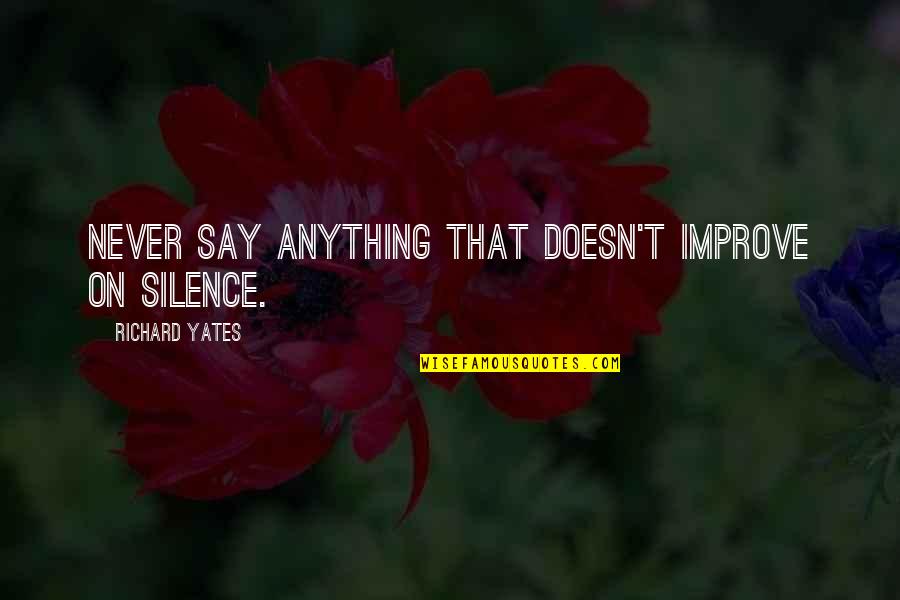 Evil Nature Of Humans Quotes By Richard Yates: Never say anything that doesn't improve on silence. Evil Nature Of Humans Quotes By Richard Yates: Never say anything that doesn't improve on silence.