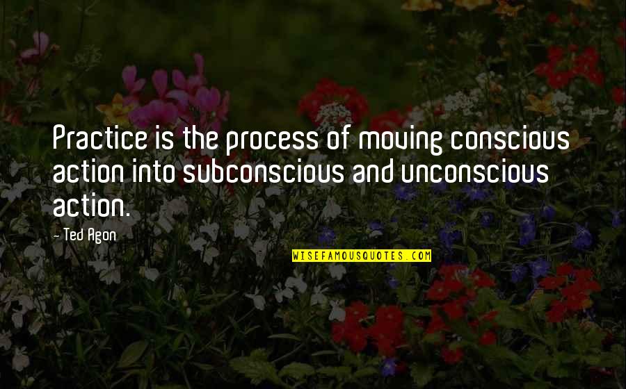 Evil Never Sleeps Quote Quotes By Ted Agon: Practice is the process of moving conscious action