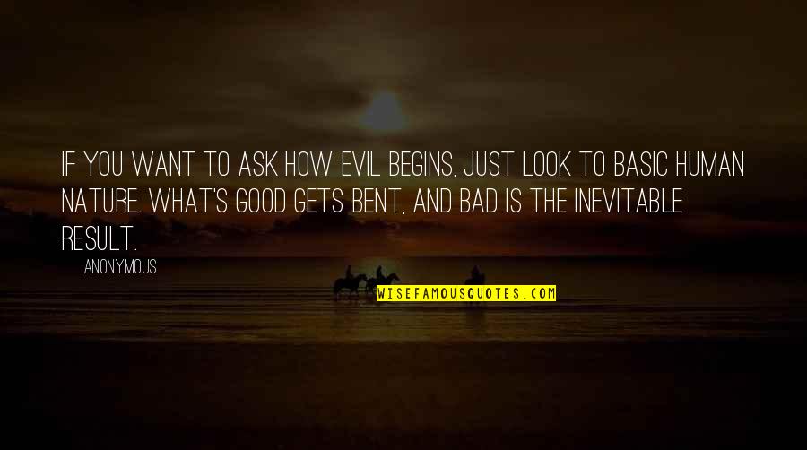 Evil Of Human Nature Quotes By Anonymous: If you want to ask how evil begins,