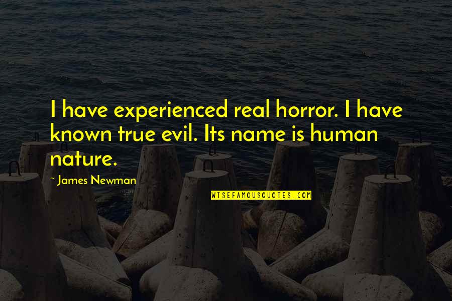 Evil Of Human Nature Quotes By James Newman: I have experienced real horror. I have known