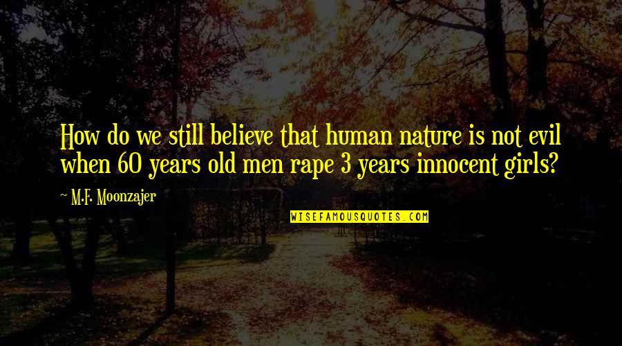 Evil Of Human Nature Quotes By M.F. Moonzajer: How do we still believe that human nature